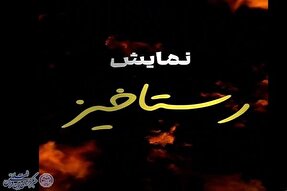 «رستاخیز»؛ روایت صحنه‌ای از حیات، ایستادگی و شهادت